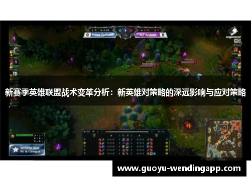 新赛季英雄联盟战术变革分析：新英雄对策略的深远影响与应对策略