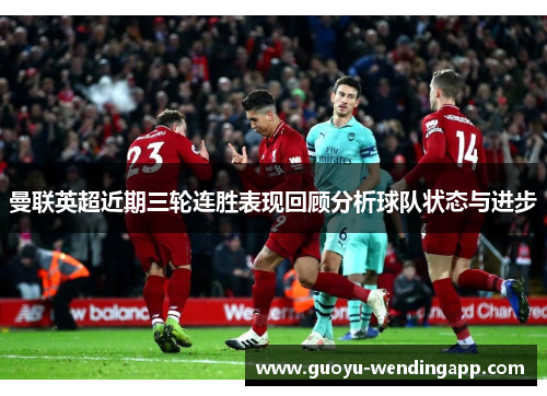 曼联英超近期三轮连胜表现回顾分析球队状态与进步