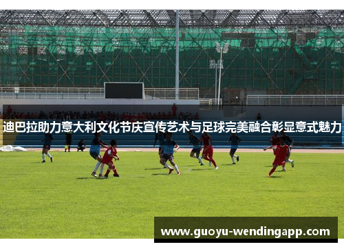 迪巴拉助力意大利文化节庆宣传艺术与足球完美融合彰显意式魅力 迪巴拉助力意大利文化节庆宣传艺术与足球完美融合彰显意式魅力