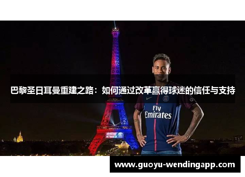 巴黎圣日耳曼重建之路：如何通过改革赢得球迷的信任与支持