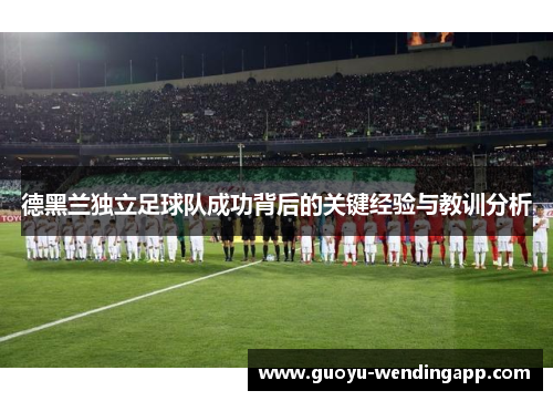 德黑兰独立足球队成功背后的关键经验与教训分析