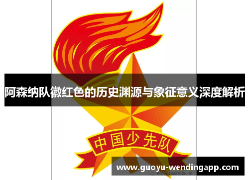 阿森纳队徽红色的历史渊源与象征意义深度解析