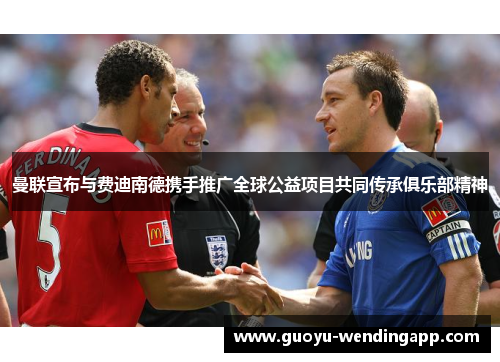 曼联宣布与费迪南德携手推广全球公益项目共同传承俱乐部精神 曼联宣布与费迪南德携手推广全球公益项目共同传承俱乐部精神